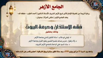 فقه الإستئذان وحرمة البيوت في ملتقى المرأة بالجامع الأزهر السبت المقبل